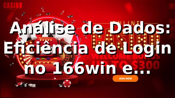 📊 Análise de Dados: Eficiência de Login no 166win e Performance (2026)